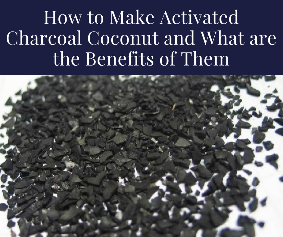 How to Make Activated Charcoal Coconut and What are the Benefits of Them